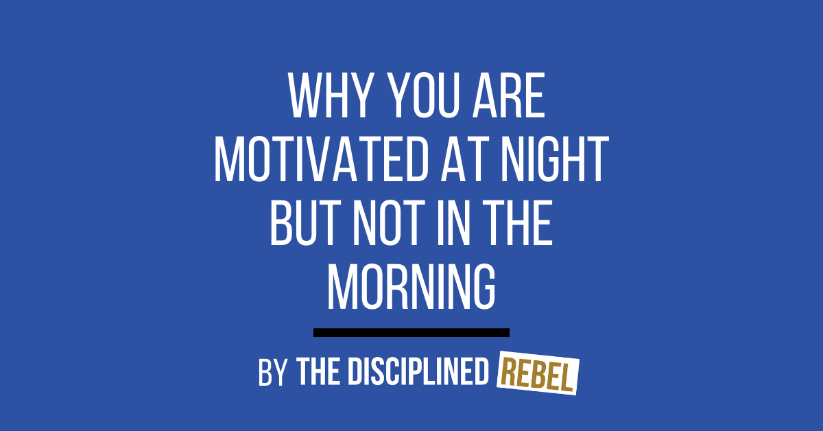 why am I motivated at night but not in the morning