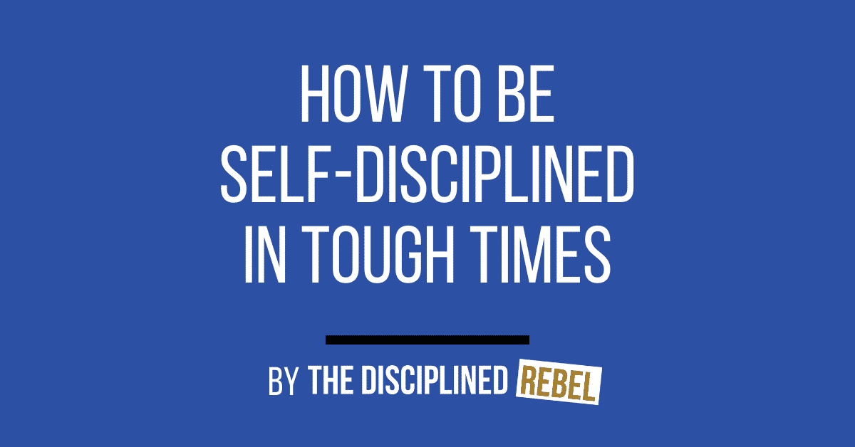 how to be self-disciplined in tough times