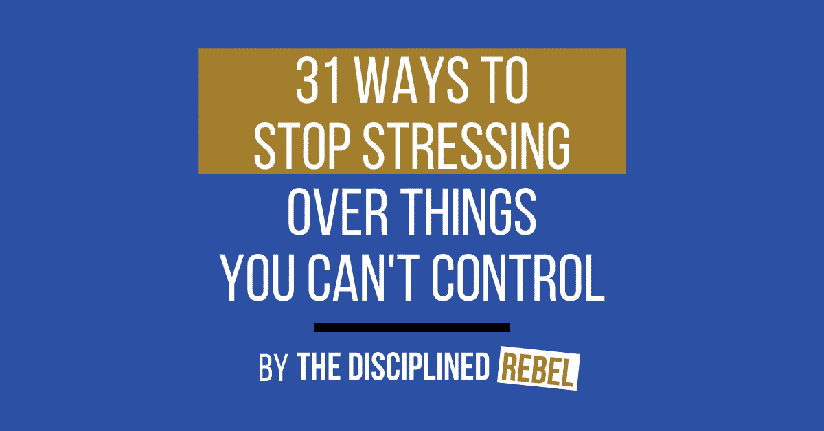 Ways to Stop Stressing Over Things You Can't Control