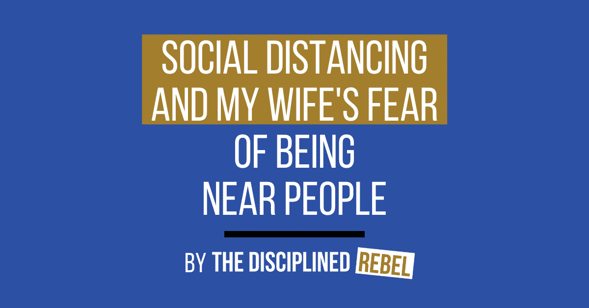 social distancing and my wife's fear of being near people