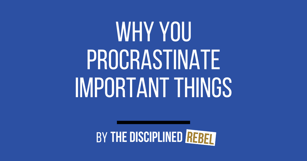 why you procrastinate important things