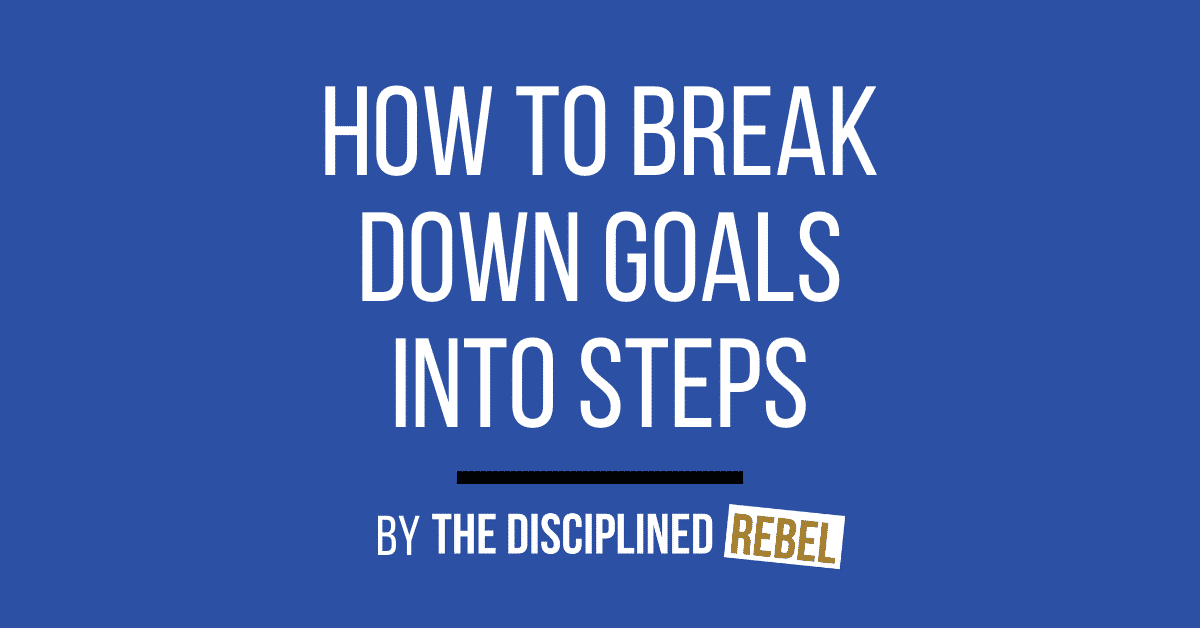 how to break down goals into steps